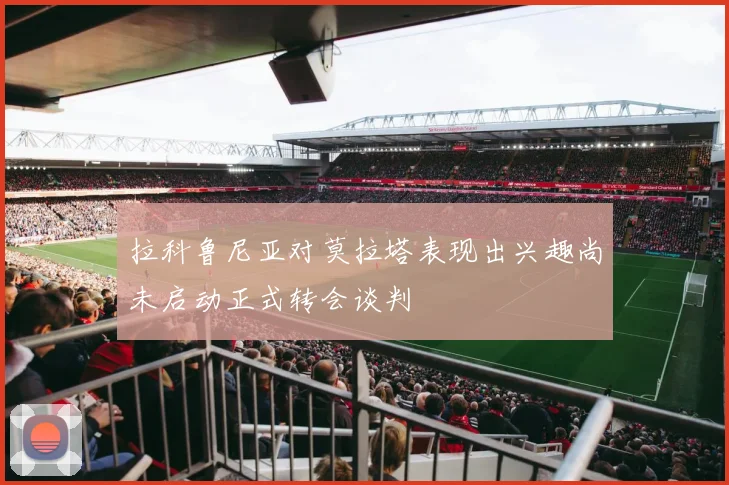 拉科鲁尼亚对莫拉塔表现出兴趣尚未启动正式转会谈判